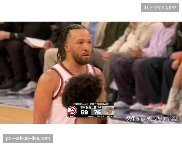 杰伦·布伦森挡拆突破效率提升显著 打造球队核心攻防节奏